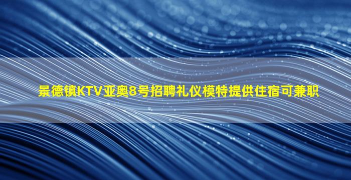 景德镇KTV亚奥8号招聘礼仪模特提供住宿可兼职